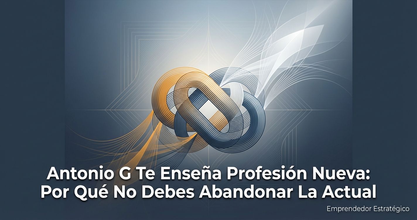 Antonio G Te Enseña Profesión Nueva: Por Qué No Debes Abandonar La Actual